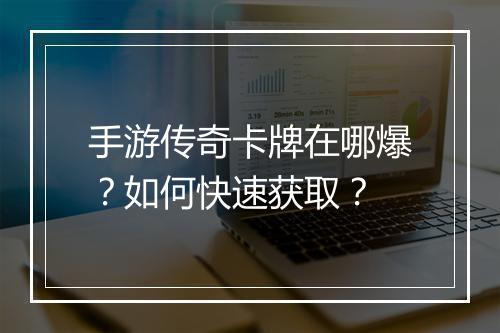 手游传奇卡牌在哪爆？如何快速获取？