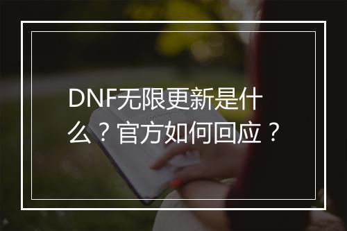 DNF无限更新是什么？官方如何回应？