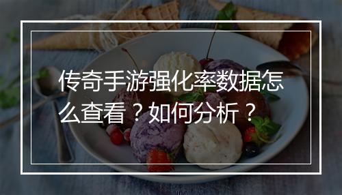 传奇手游强化率数据怎么查看？如何分析？