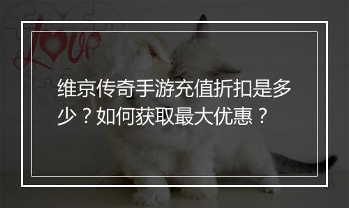 维京传奇手游充值折扣是多少？如何获取最大优惠？