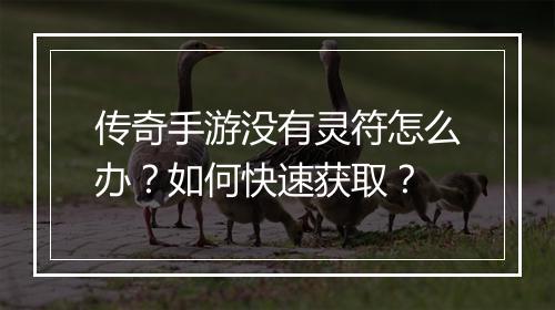 传奇手游没有灵符怎么办？如何快速获取？