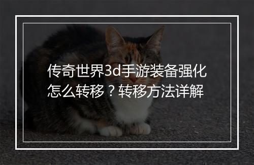 传奇世界3d手游装备强化怎么转移？转移方法详解