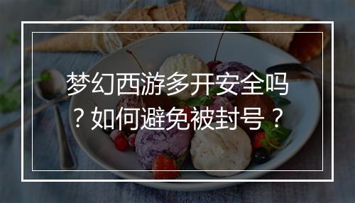 梦幻西游多开安全吗？如何避免被封号？