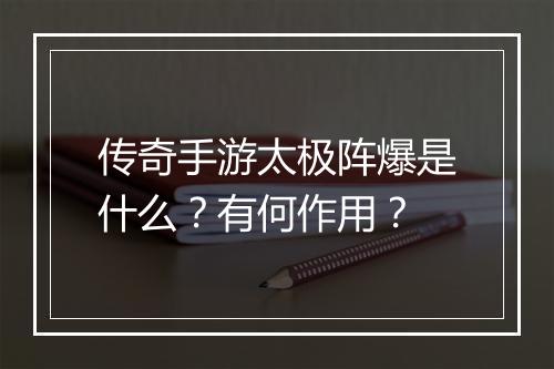 传奇手游太极阵爆是什么？有何作用？