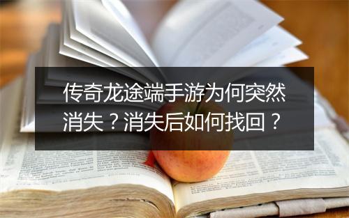 传奇龙途端手游为何突然消失？消失后如何找回？