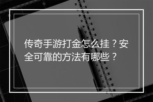 传奇手游打金怎么挂？安全可靠的方法有哪些？