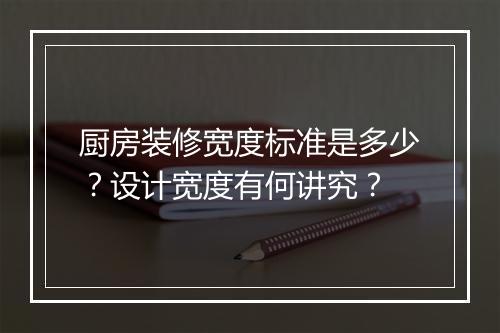 厨房装修宽度标准是多少？设计宽度有何讲究？