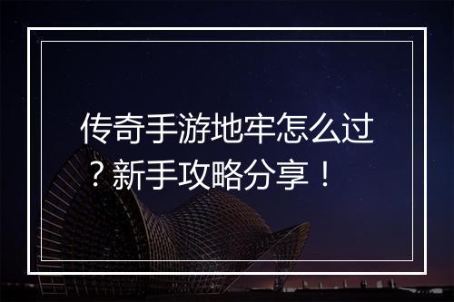 传奇手游地牢怎么过？新手攻略分享！