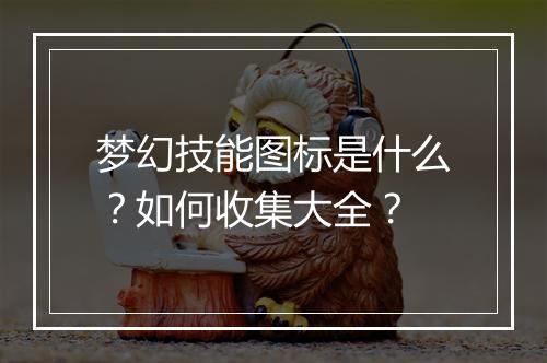 梦幻技能图标是什么？如何收集大全？