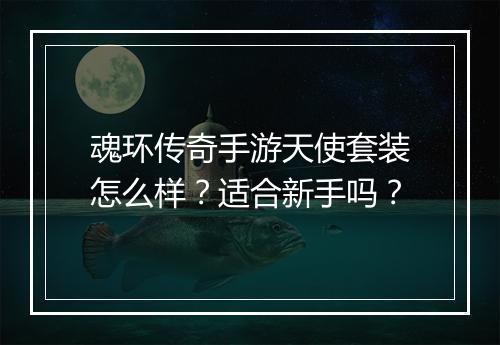 魂环传奇手游天使套装怎么样？适合新手吗？