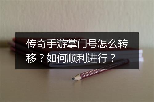 传奇手游掌门号怎么转移？如何顺利进行？