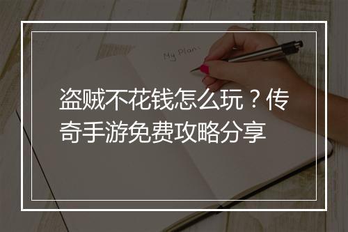 盗贼不花钱怎么玩？传奇手游免费攻略分享