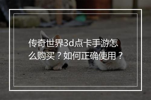 传奇世界3d点卡手游怎么购买？如何正确使用？