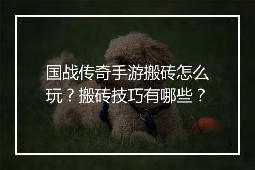 国战传奇手游搬砖怎么玩？搬砖技巧有哪些？