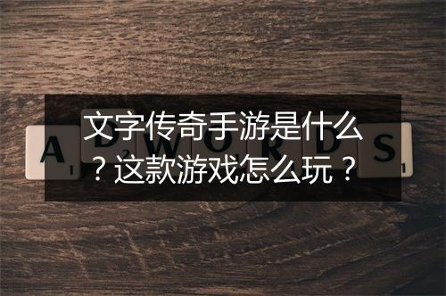 文字传奇手游是什么？这款游戏怎么玩？