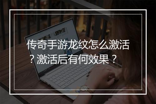 传奇手游龙纹怎么激活？激活后有何效果？
