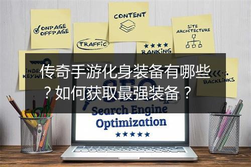 传奇手游化身装备有哪些？如何获取最强装备？