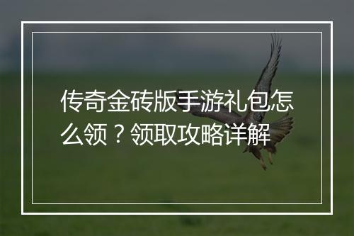 传奇金砖版手游礼包怎么领？领取攻略详解