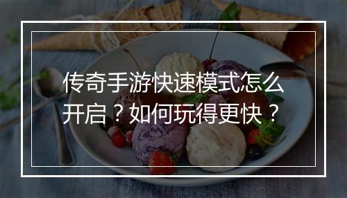 传奇手游快速模式怎么开启？如何玩得更快？