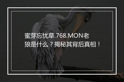 蜜芽忘忧草.768.MON老狼是什么？揭秘其背后真相！
