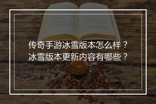 传奇手游冰雪版本怎么样？冰雪版本更新内容有哪些？