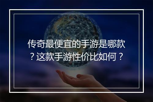 传奇最便宜的手游是哪款？这款手游性价比如何？