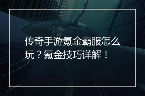 传奇手游氪金霸服怎么玩？氪金技巧详解！