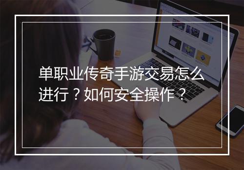 单职业传奇手游交易怎么进行？如何安全操作？