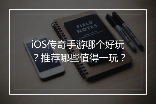 iOS传奇手游哪个好玩？推荐哪些值得一玩？