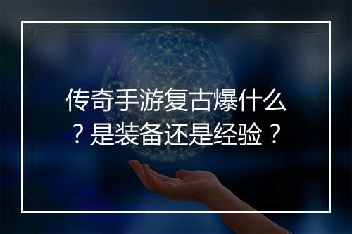 传奇手游复古爆什么？是装备还是经验？
