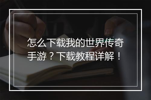 怎么下载我的世界传奇手游？下载教程详解！