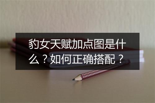 豹女天赋加点图是什么？如何正确搭配？