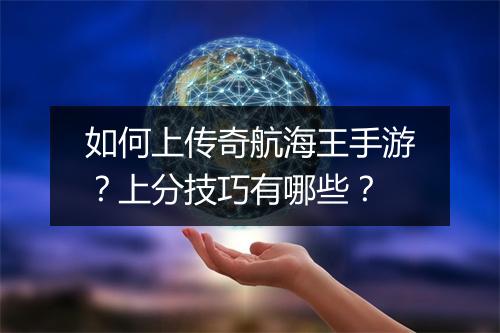 如何上传奇航海王手游？上分技巧有哪些？