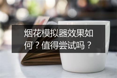 烟花模拟器效果如何？值得尝试吗？
