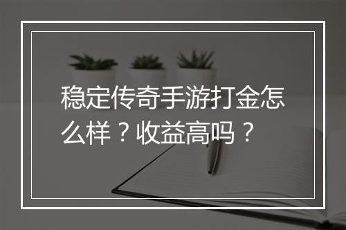 稳定传奇手游打金怎么样？收益高吗？