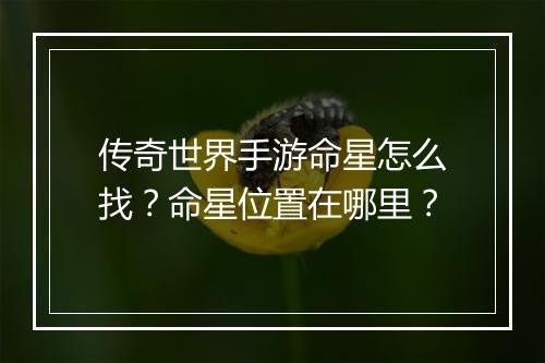 传奇世界手游命星怎么找？命星位置在哪里？