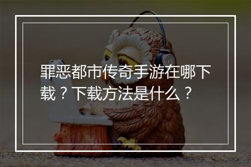 罪恶都市传奇手游在哪下载？下载方法是什么？