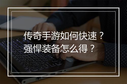 传奇手游如何快速？强悍装备怎么得？