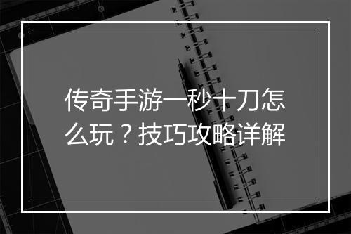 传奇手游一秒十刀怎么玩？技巧攻略详解
