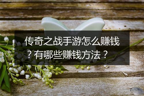 传奇之战手游怎么赚钱？有哪些赚钱方法？