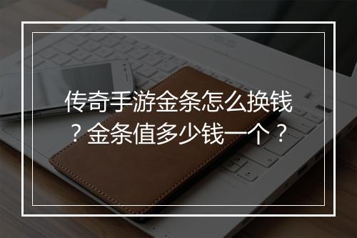 传奇手游金条怎么换钱？金条值多少钱一个？