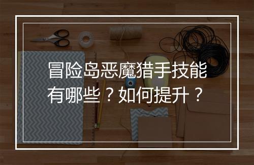 冒险岛恶魔猎手技能有哪些？如何提升？