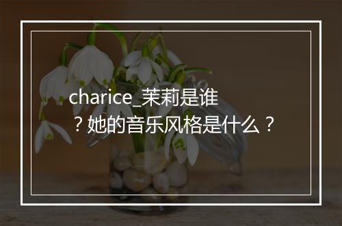 charice_茉莉是谁？她的音乐风格是什么？