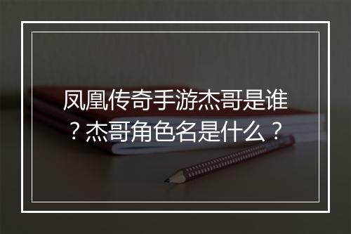 凤凰传奇手游杰哥是谁？杰哥角色名是什么？