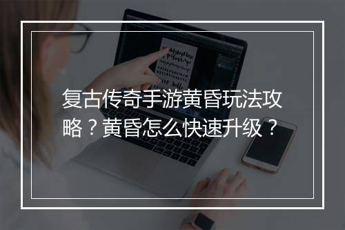复古传奇手游黄昏玩法攻略？黄昏怎么快速升级？