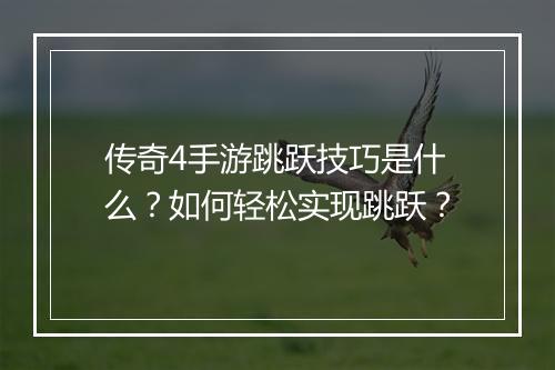 传奇4手游跳跃技巧是什么？如何轻松实现跳跃？