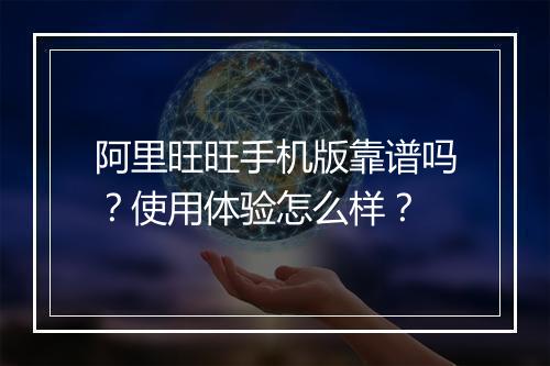 阿里旺旺手机版靠谱吗？使用体验怎么样？