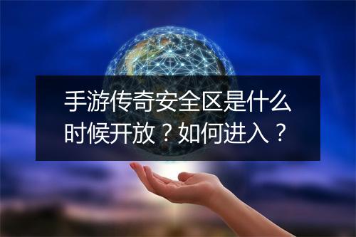 手游传奇安全区是什么时候开放？如何进入？