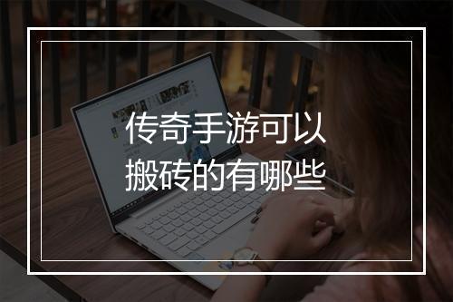 传奇手游可以搬砖的有哪些