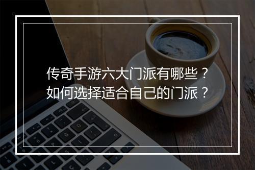 传奇手游六大门派有哪些？如何选择适合自己的门派？